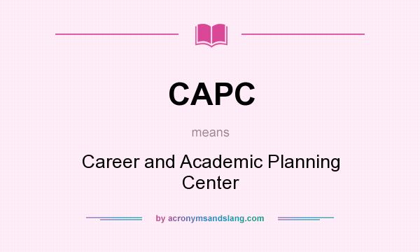 What does CAPC mean? It stands for Career and Academic Planning Center