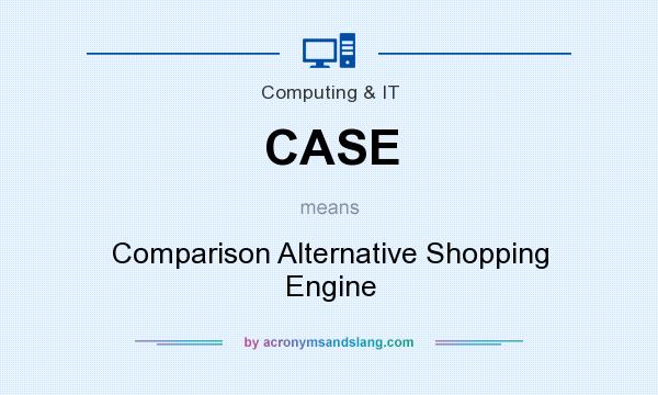 What does CASE mean? It stands for Comparison Alternative Shopping Engine