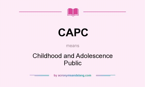 What does CAPC mean? It stands for Childhood and Adolescence Public