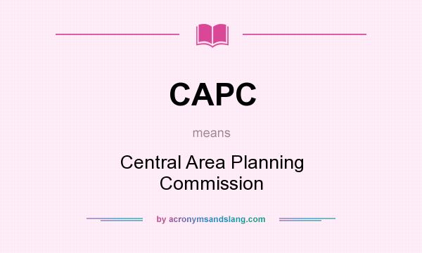 What does CAPC mean? It stands for Central Area Planning Commission
