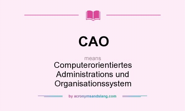 What does CAO mean? It stands for Computerorientiertes Administrations und Organisationssystem