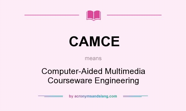 What does CAMCE mean? It stands for Computer-Aided Multimedia Courseware Engineering
