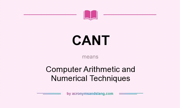 What does CANT mean? It stands for Computer Arithmetic and Numerical Techniques