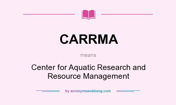 What does CARRMA mean? It stands for Center for Aquatic Research and Resource Management