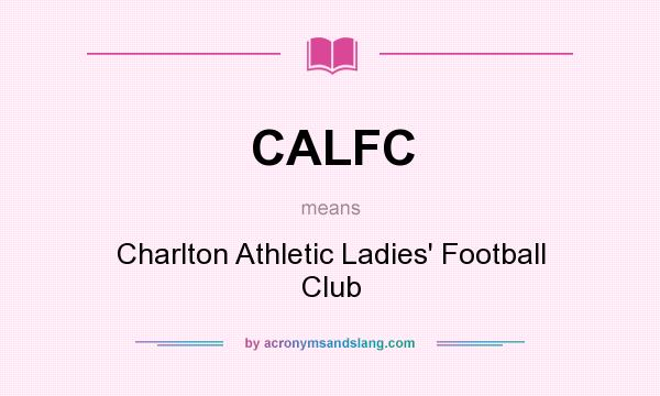 What does CALFC mean? It stands for Charlton Athletic Ladies` Football Club