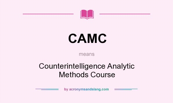 What does CAMC mean? It stands for Counterintelligence Analytic Methods Course
