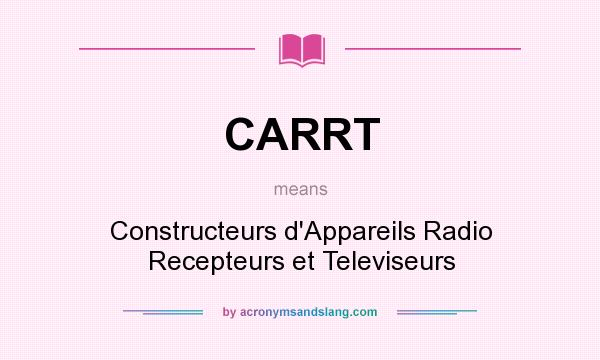 What does CARRT mean? It stands for Constructeurs d`Appareils Radio Recepteurs et Televiseurs