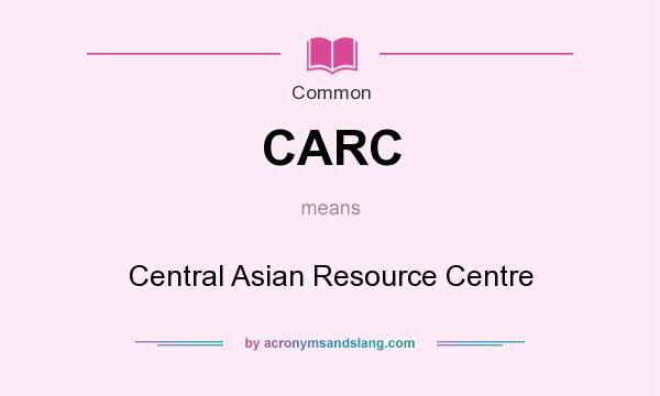 What does CARC mean? It stands for Central Asian Resource Centre