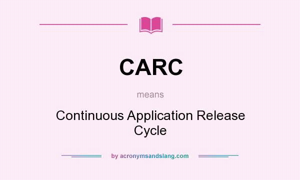 What does CARC mean? It stands for Continuous Application Release Cycle