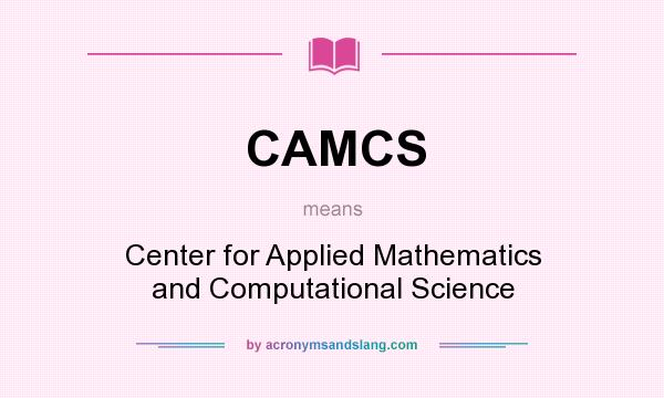What does CAMCS mean? It stands for Center for Applied Mathematics and Computational Science