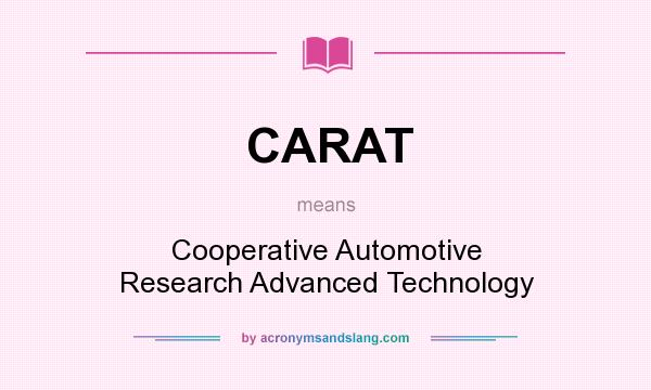 What does CARAT mean? It stands for Cooperative Automotive Research Advanced Technology