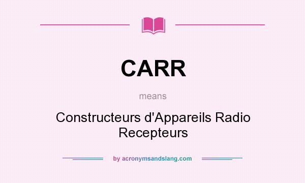 What does CARR mean? It stands for Constructeurs d`Appareils Radio Recepteurs