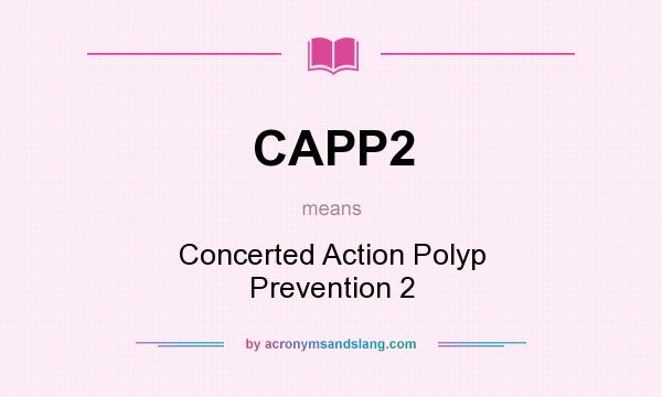 What does CAPP2 mean? It stands for Concerted Action Polyp Prevention 2