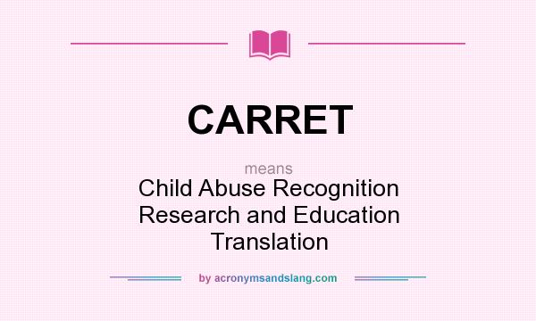 What does CARRET mean? It stands for Child Abuse Recognition Research and Education Translation