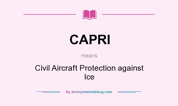 What does CAPRI mean? It stands for Civil Aircraft Protection against Ice