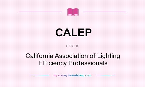 What does CALEP mean? It stands for California Association of Lighting Efficiency Professionals