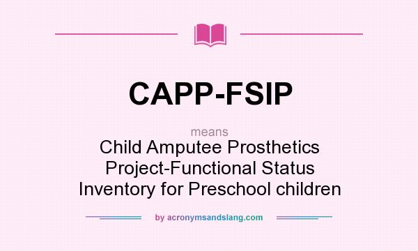 What does CAPP-FSIP mean? It stands for Child Amputee Prosthetics Project-Functional Status Inventory for Preschool children