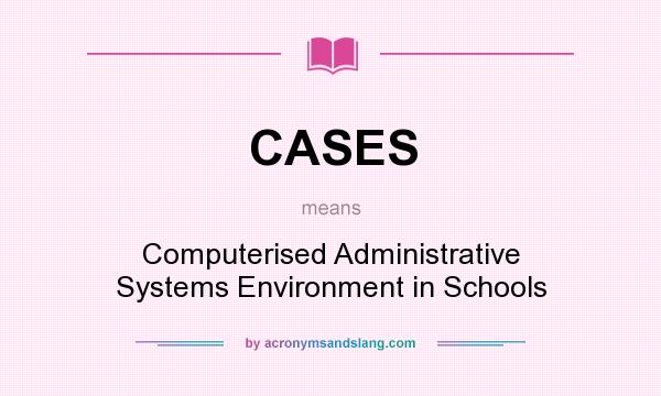 What does CASES mean? It stands for Computerised Administrative Systems Environment in Schools