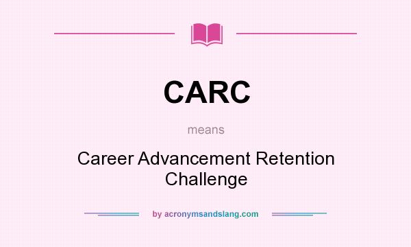 What does CARC mean? It stands for Career Advancement Retention Challenge
