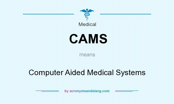 What does CAMS mean? It stands for Computer Aided Medical Systems