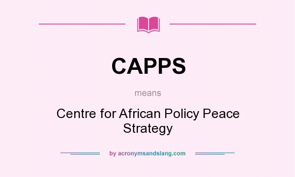 What does CAPPS mean? It stands for Centre for African Policy Peace Strategy