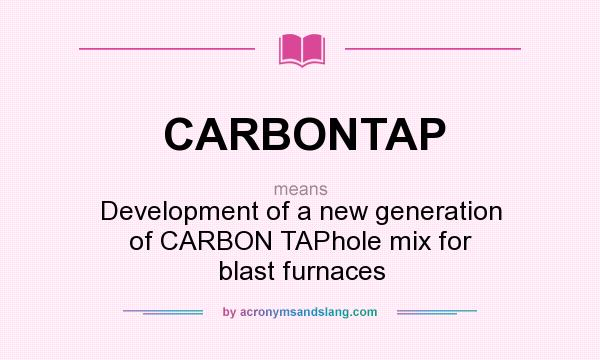 What does CARBONTAP mean? It stands for Development of a new generation of CARBON TAPhole mix for blast furnaces