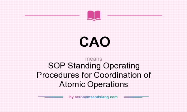 What does CAO mean? It stands for SOP Standing Operating Procedures for Coordination of Atomic Operations