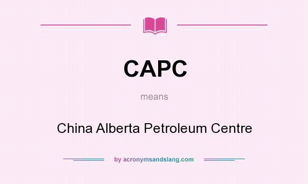 What does CAPC mean? It stands for China Alberta Petroleum Centre