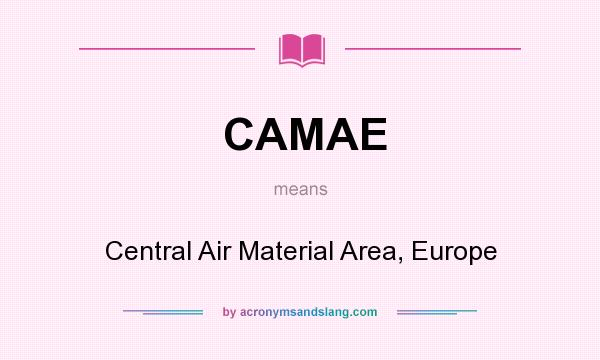 What does CAMAE mean? It stands for Central Air Material Area, Europe