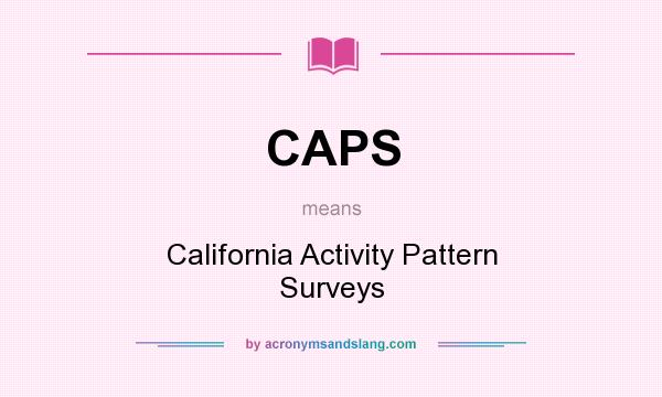 What does CAPS mean? It stands for California Activity Pattern Surveys