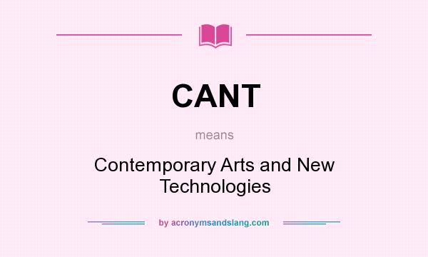 What does CANT mean? It stands for Contemporary Arts and New Technologies