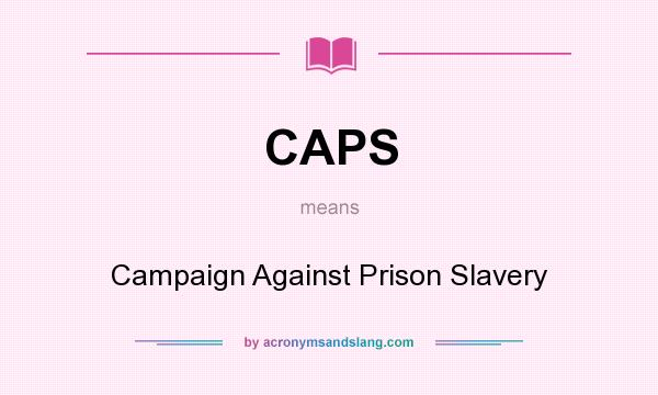 What does CAPS mean? It stands for Campaign Against Prison Slavery
