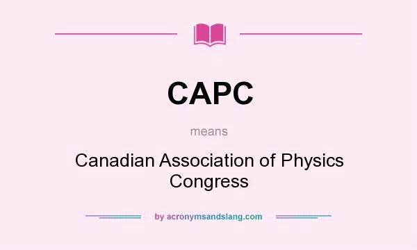 What does CAPC mean? It stands for Canadian Association of Physics Congress