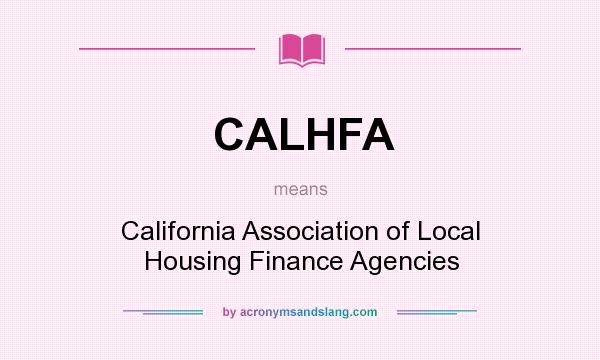 What does CALHFA mean? It stands for California Association of Local Housing Finance Agencies