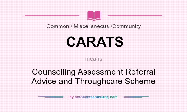 What does CARATS mean? It stands for Counselling Assessment Referral Advice and Throughcare Scheme