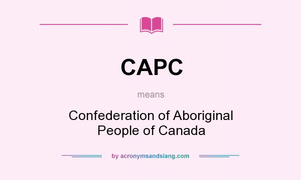 What does CAPC mean? It stands for Confederation of Aboriginal People of Canada