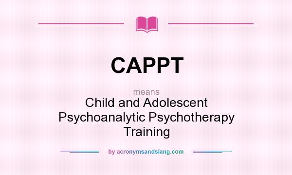 What does CAPPT mean? It stands for Child and Adolescent Psychoanalytic Psychotherapy Training