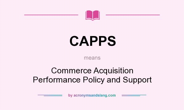 What does CAPPS mean? It stands for Commerce Acquisition Performance Policy and Support