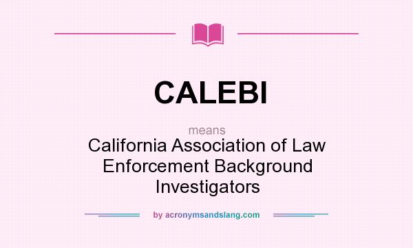 What does CALEBI mean? It stands for California Association of Law Enforcement Background Investigators