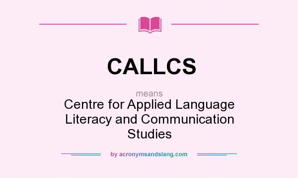 What does CALLCS mean? It stands for Centre for Applied Language Literacy and Communication Studies