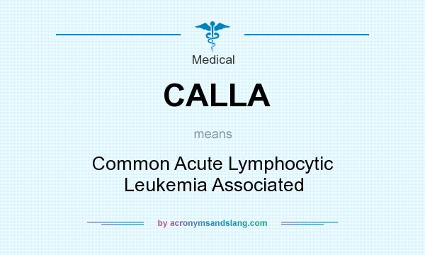 What does CALLA mean? It stands for Common Acute Lymphocytic Leukemia Associated