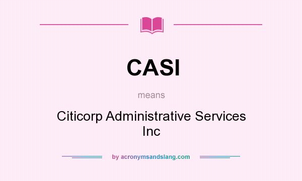 What does CASI mean? It stands for Citicorp Administrative Services Inc