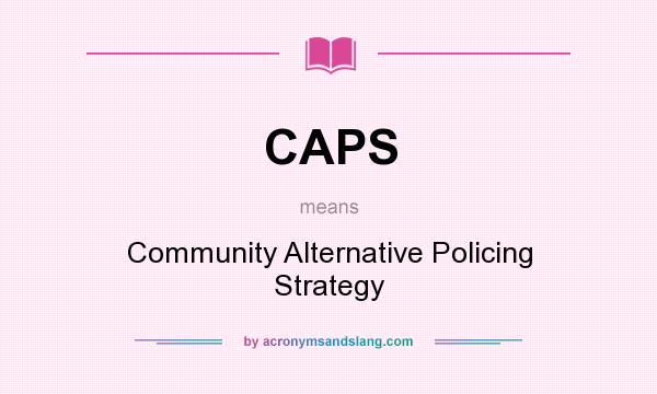 What does CAPS mean? It stands for Community Alternative Policing Strategy