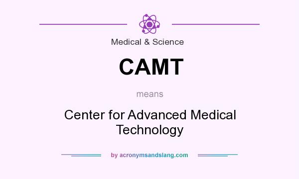 What does CAMT mean? It stands for Center for Advanced Medical Technology