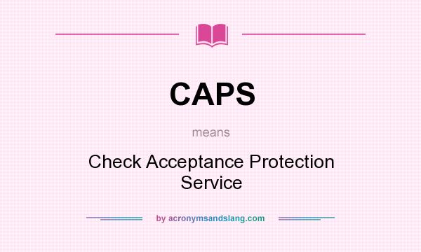 What does CAPS mean? It stands for Check Acceptance Protection Service