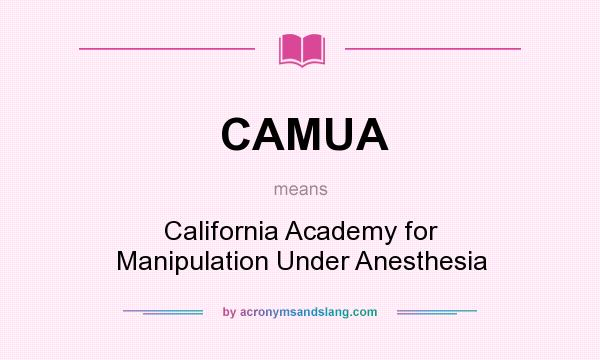 What does CAMUA mean? It stands for California Academy for Manipulation Under Anesthesia