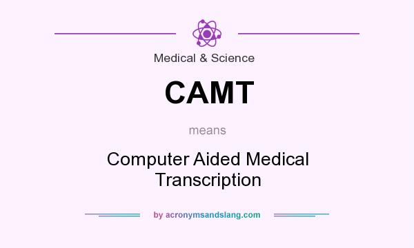 What does CAMT mean? It stands for Computer Aided Medical Transcription