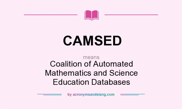 What does CAMSED mean? It stands for Coalition of Automated Mathematics and Science Education Databases