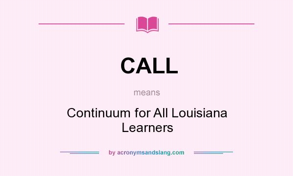 What does CALL mean? It stands for Continuum for All Louisiana Learners