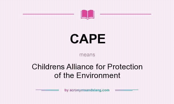 What does CAPE mean? It stands for Childrens Alliance for Protection of the Environment